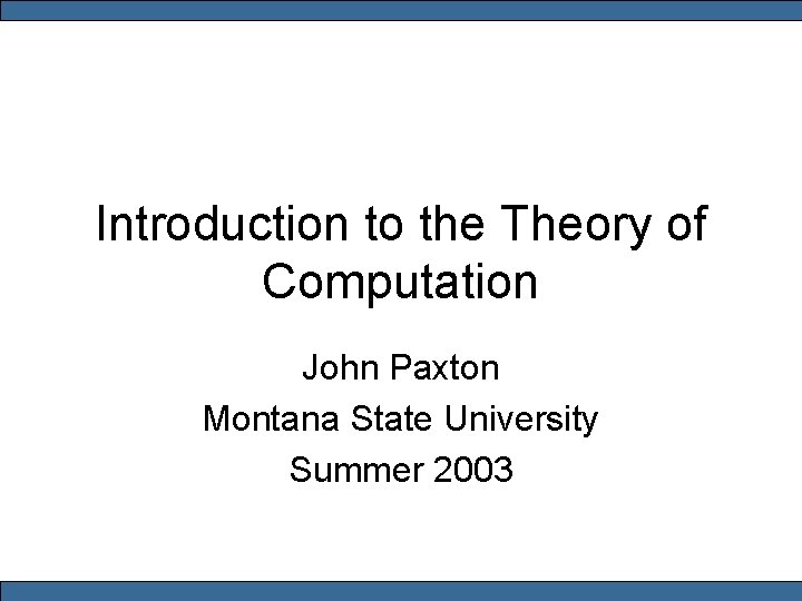 Introduction to the Theory of Computation John Paxton Montana State University Summer 2003 