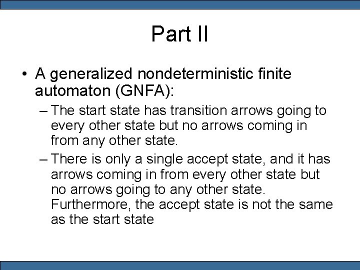 Part II • A generalized nondeterministic finite automaton (GNFA): – The start state has