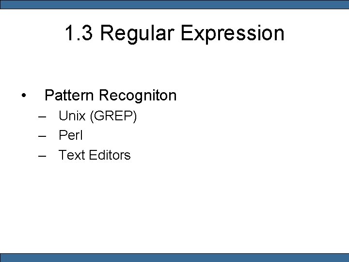 1. 3 Regular Expression • Pattern Recogniton – Unix (GREP) – Perl – Text
