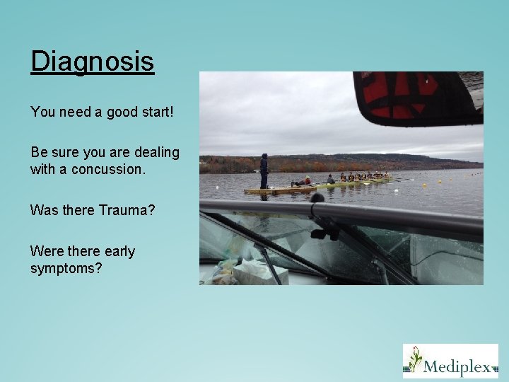 Diagnosis You need a good start! Be sure you are dealing with a concussion. Diagnosis You need a good start! Be sure you are dealing with a concussion.