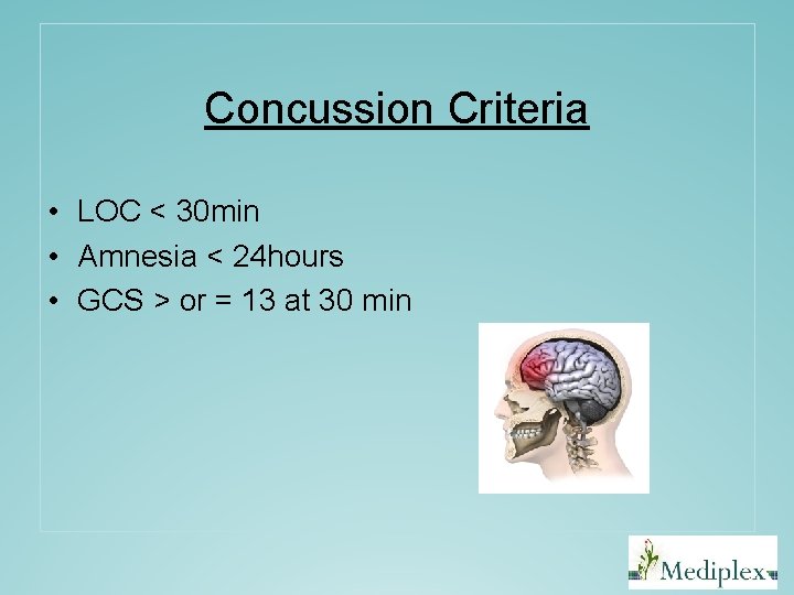Concussion Criteria • LOC < 30 min • Amnesia < 24 hours • GCS Concussion Criteria • LOC < 30 min • Amnesia < 24 hours • GCS