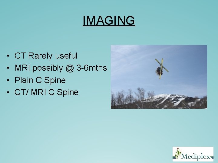 IMAGING • • CT Rarely useful MRI possibly @ 3 -6 mths Plain C IMAGING • • CT Rarely useful MRI possibly @ 3 -6 mths Plain C