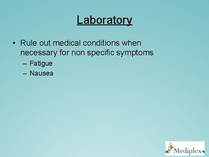 Laboratory • Rule out medical conditions when necessary for non specific symptoms – Fatigue Laboratory • Rule out medical conditions when necessary for non specific symptoms – Fatigue