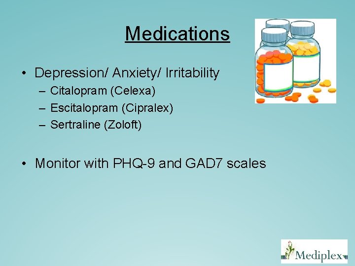 Medications • Depression/ Anxiety/ Irritability – Citalopram (Celexa) – Escitalopram (Cipralex) – Sertraline (Zoloft) Medications • Depression/ Anxiety/ Irritability – Citalopram (Celexa) – Escitalopram (Cipralex) – Sertraline (Zoloft)