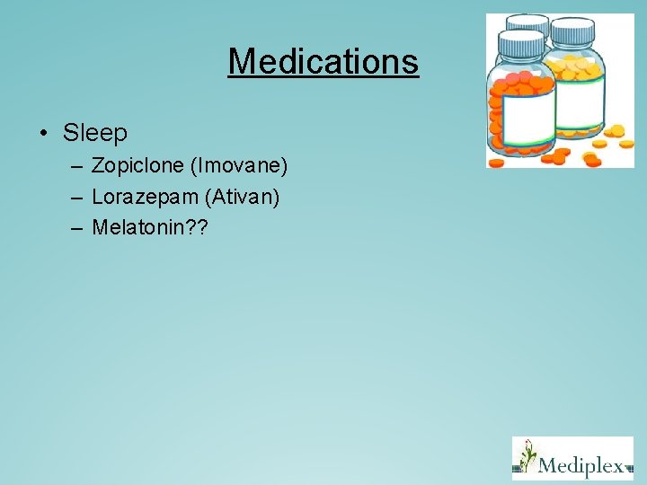 Medications • Sleep – Zopiclone (Imovane) – Lorazepam (Ativan) – Melatonin? ? Medications • Sleep – Zopiclone (Imovane) – Lorazepam (Ativan) – Melatonin? ?
