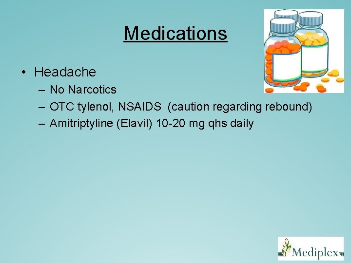 Medications • Headache – No Narcotics – OTC tylenol, NSAIDS (caution regarding rebound) – Medications • Headache – No Narcotics – OTC tylenol, NSAIDS (caution regarding rebound) –