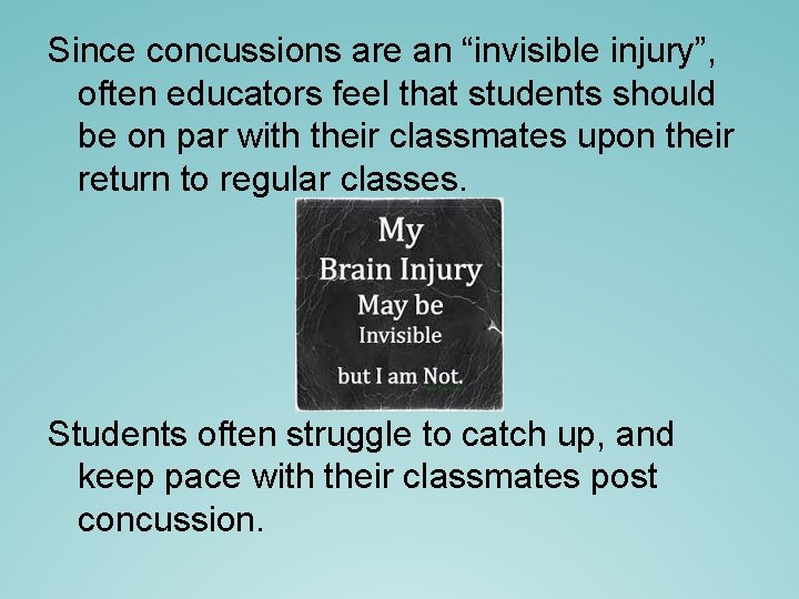 Since concussions are an “invisible injury”, often educators feel that students should be on Since concussions are an “invisible injury”, often educators feel that students should be on