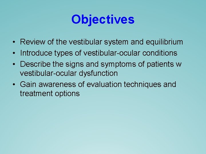 Objectives • Review of the vestibular system and equilibrium • Introduce types of vestibular-ocular Objectives • Review of the vestibular system and equilibrium • Introduce types of vestibular-ocular