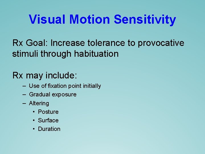 Visual Motion Sensitivity Rx Goal: Increase tolerance to provocative stimuli through habituation Rx may Visual Motion Sensitivity Rx Goal: Increase tolerance to provocative stimuli through habituation Rx may