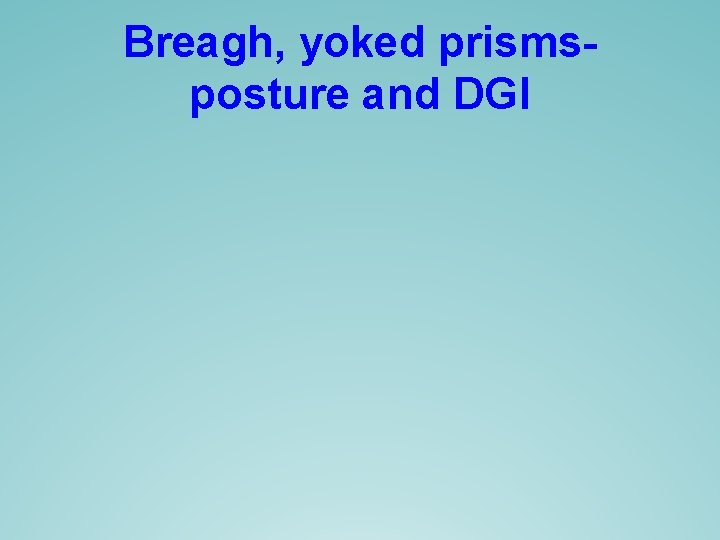 Breagh, yoked prisms- posture and DGI Breagh, yoked prisms- posture and DGI