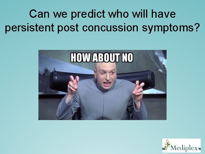 Can we predict who will have persistent post concussion symptoms? Can we predict who will have persistent post concussion symptoms?