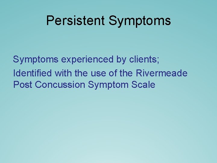 Persistent Symptoms experienced by clients; Identified with the use of the Rivermeade Post Concussion Persistent Symptoms experienced by clients; Identified with the use of the Rivermeade Post Concussion
