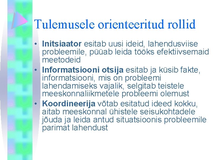 Tulemusele orienteeritud rollid • Initsiaator esitab uusi ideid, lahendusviise probleemile, püüab leida tööks efektiivsemaid