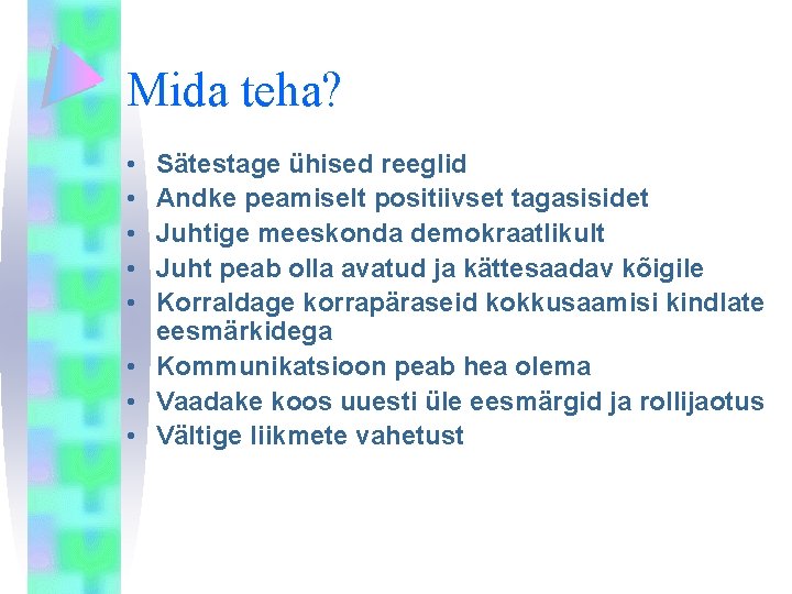 Mida teha? • • • Sätestage ühised reeglid Andke peamiselt positiivset tagasisidet Juhtige meeskonda