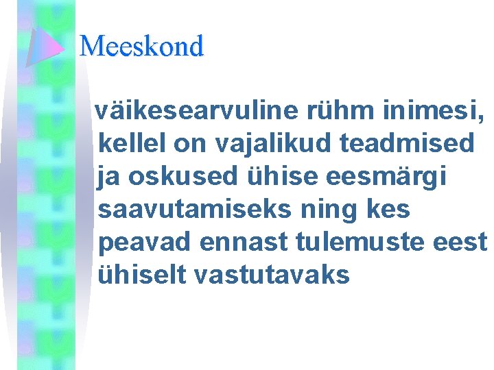 Meeskond väikesearvuline rühm inimesi, kellel on vajalikud teadmised ja oskused ühise eesmärgi saavutamiseks ning