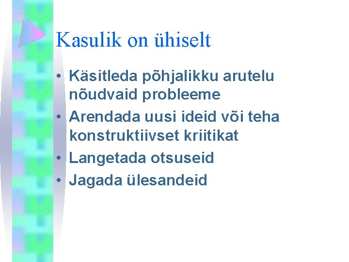 Kasulik on ühiselt • Käsitleda põhjalikku arutelu nõudvaid probleeme • Arendada uusi ideid või