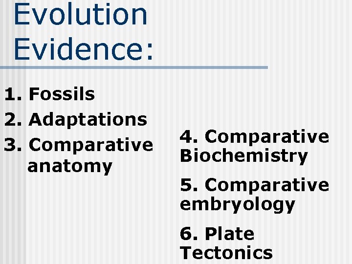 Evolution Evidence: 1. Fossils 2. Adaptations 3. Comparative anatomy 4. Comparative Biochemistry 5. Comparative