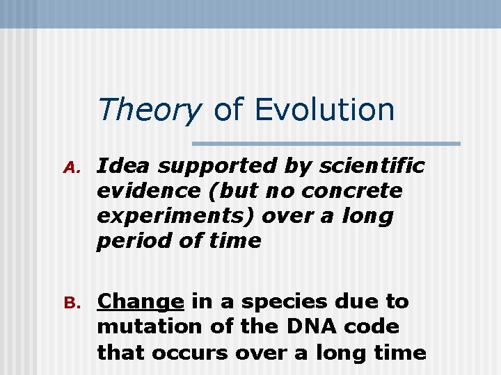 Theory of Evolution A. Idea supported by scientific evidence (but no concrete experiments) over