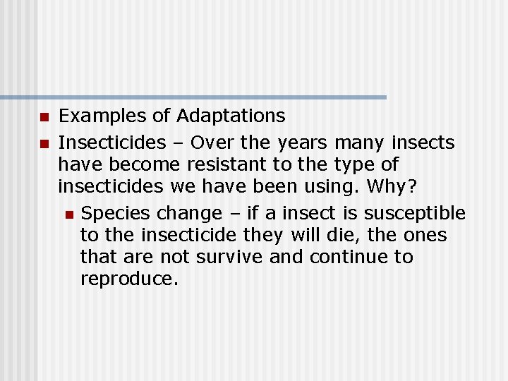 n n Examples of Adaptations Insecticides – Over the years many insects have become