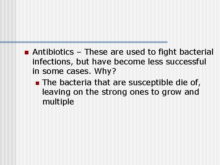 n Antibiotics – These are used to fight bacterial infections, but have become less