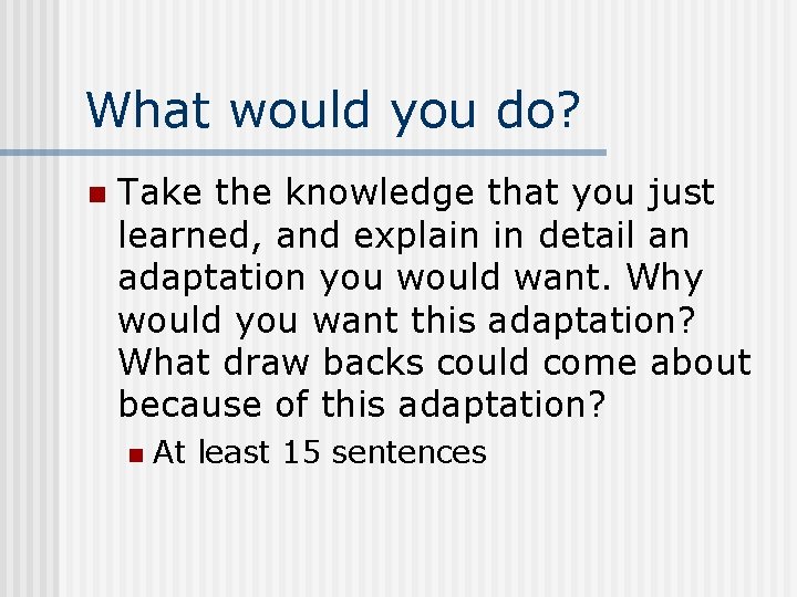 What would you do? n Take the knowledge that you just learned, and explain