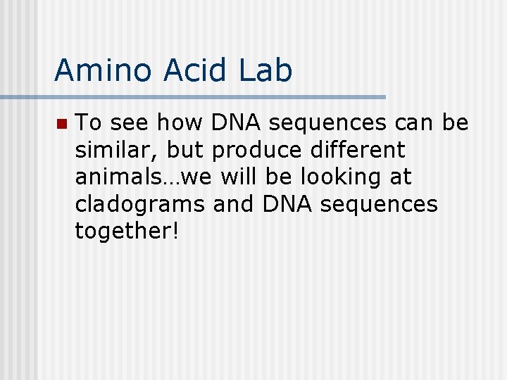 Amino Acid Lab n To see how DNA sequences can be similar, but produce