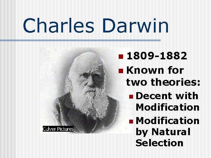 Charles Darwin n 1809 -1882 n Known for two theories: n Decent with Modification