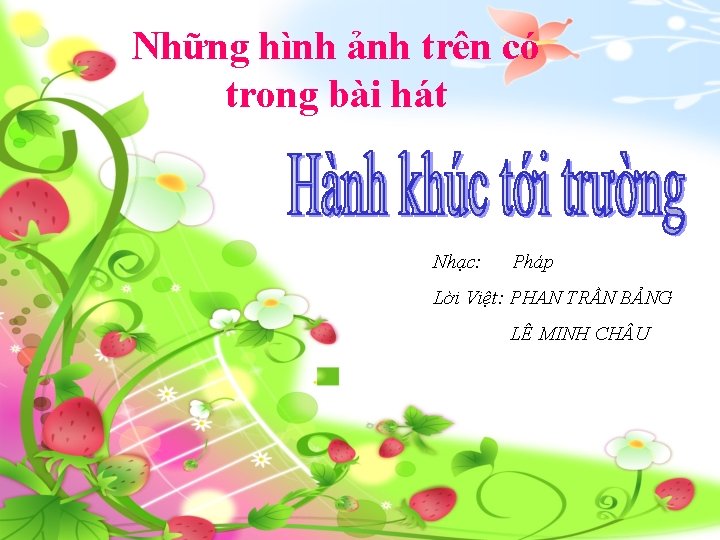Những hình ảnh trên có trong bài hát Nhạc: Pháp Lời Việt: PHAN TRẦN