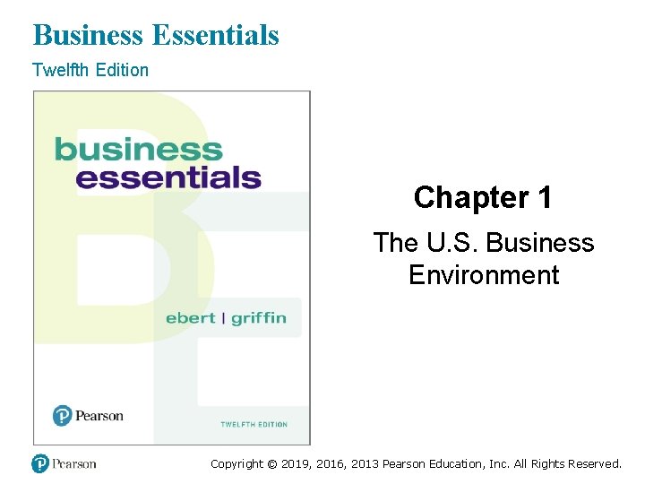 Business Essentials Twelfth Edition Chapter 1 The U. S. Business Environment Copyright © 2019,