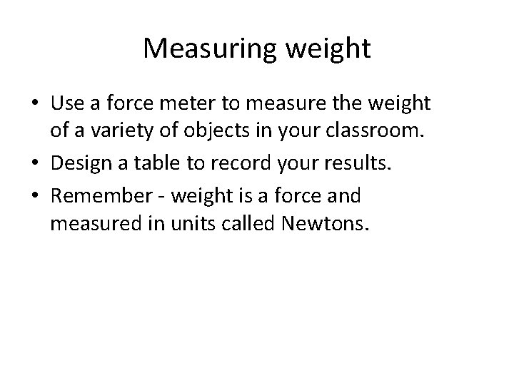 Measuring weight • Use a force meter to measure the weight of a variety