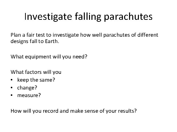 Investigate falling parachutes Plan a fair test to investigate how well parachutes of different