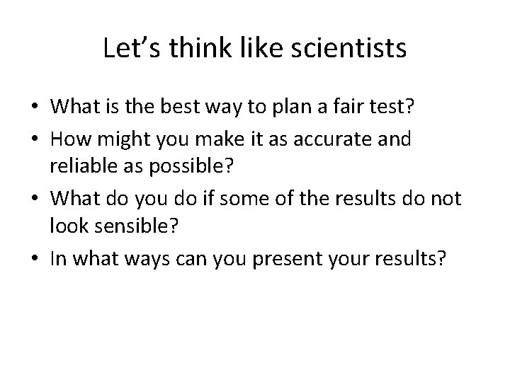 Let’s think like scientists • What is the best way to plan a fair