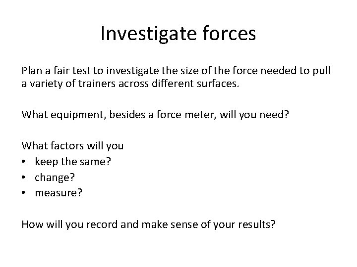 Investigate forces Plan a fair test to investigate the size of the force needed