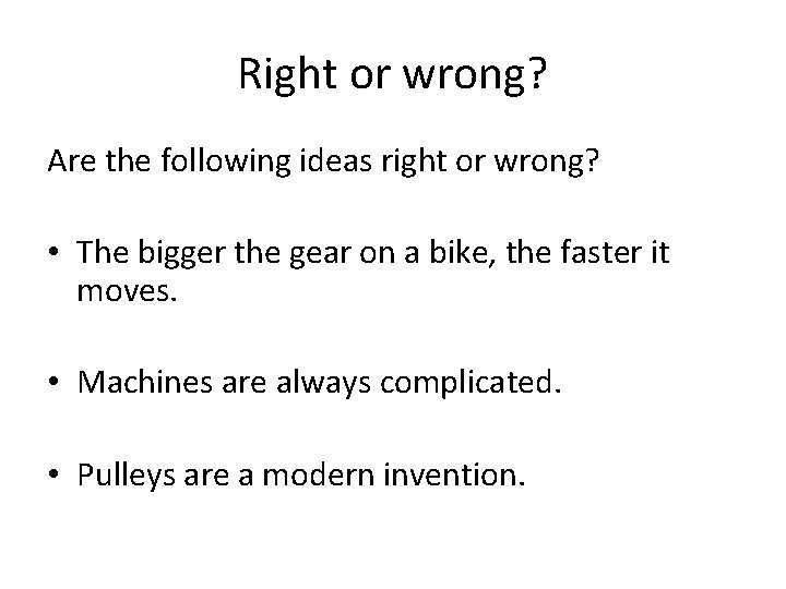 Right or wrong? Are the following ideas right or wrong? • The bigger the