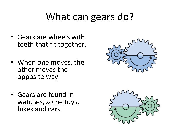 What can gears do? • Gears are wheels with teeth that fit together. •