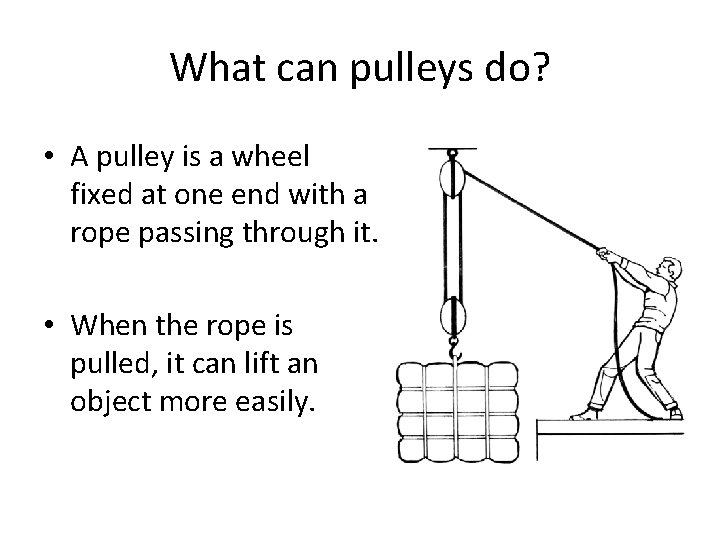 What can pulleys do? • A pulley is a wheel fixed at one end