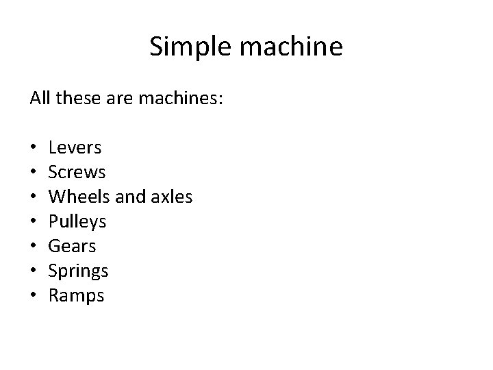 Simple machine All these are machines: • • Levers Screws Wheels and axles Pulleys