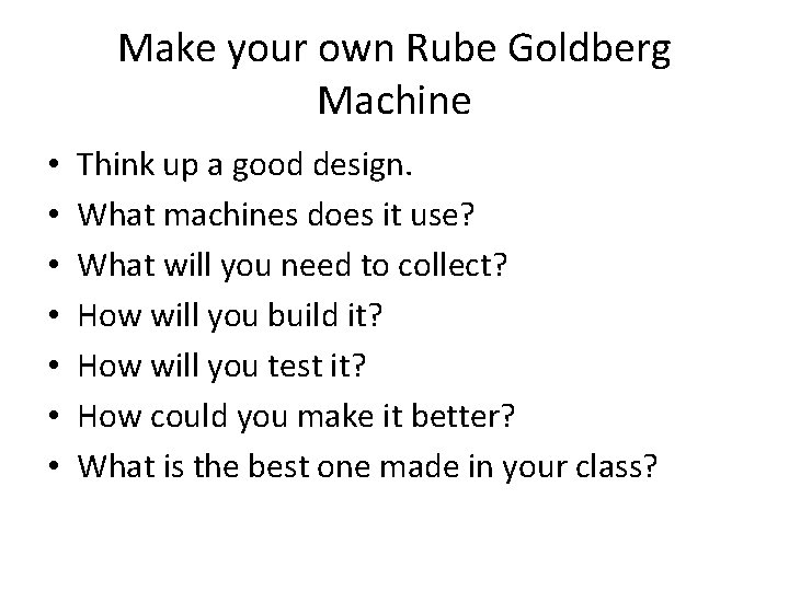 Make your own Rube Goldberg Machine • • Think up a good design. What