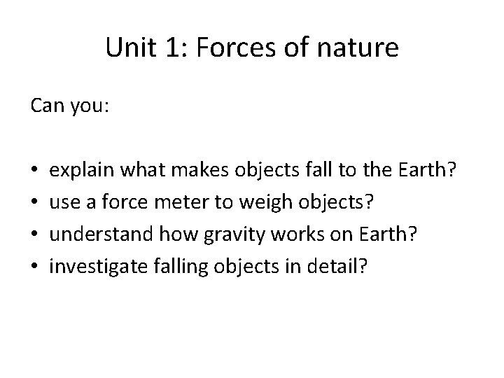 Unit 1: Forces of nature Can you: • • explain what makes objects fall