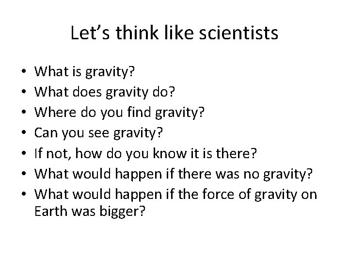Let’s think like scientists • • What is gravity? What does gravity do? Where