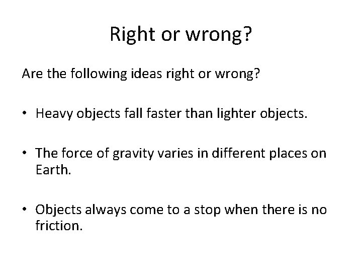 Right or wrong? Are the following ideas right or wrong? • Heavy objects fall