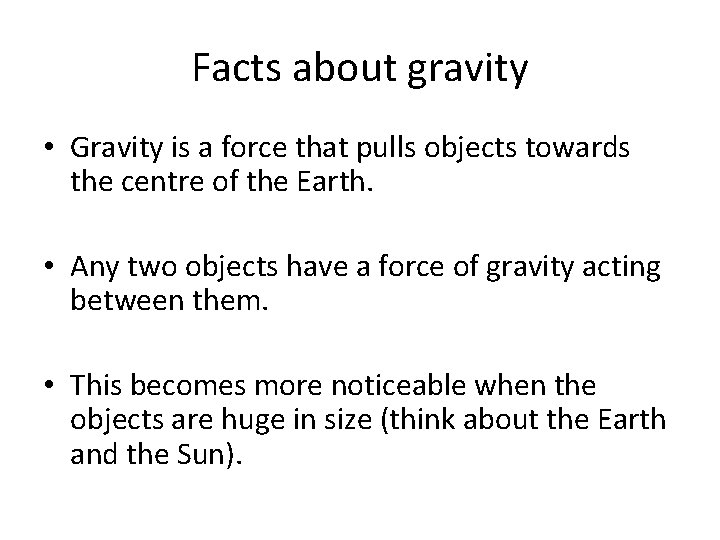 Facts about gravity • Gravity is a force that pulls objects towards the centre