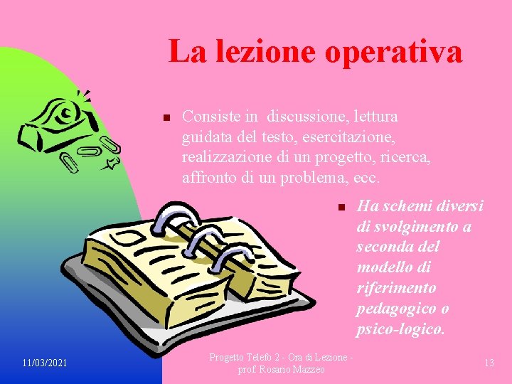 La lezione operativa n Consiste in discussione, lettura guidata del testo, esercitazione, realizzazione di