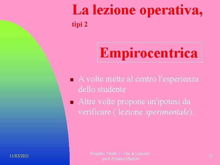 La lezione operativa, tipi 2 Empirocentrica n n 11/03/2021 A volte mette al centro