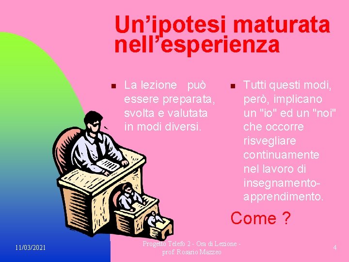 Un’ipotesi maturata nell’esperienza n La lezione può essere preparata, svolta e valutata in modi