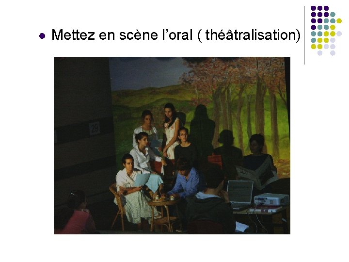 l Mettez en scène l’oral ( théâtralisation) l Mettez en scène l’oral ( théâtralisation)
