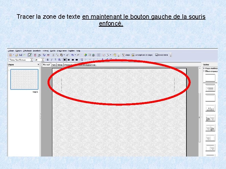 Tracer la zone de texte en maintenant le bouton gauche de la souris enfoncé. Tracer la zone de texte en maintenant le bouton gauche de la souris enfoncé.