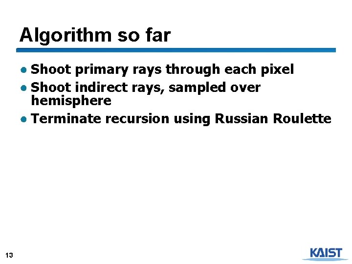 Algorithm so far ● Shoot primary rays through each pixel ● Shoot indirect rays,
