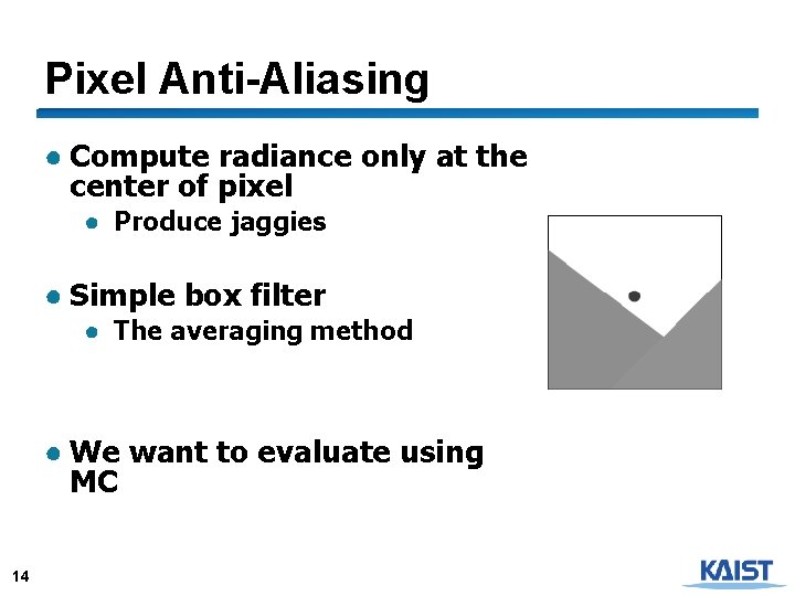 Pixel Anti-Aliasing ● Compute radiance only at the center of pixel ● Produce jaggies