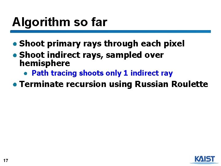 Algorithm so far ● Shoot primary rays through each pixel ● Shoot indirect rays,